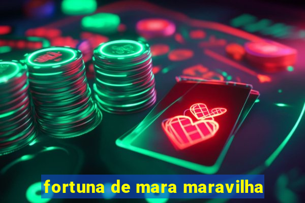 fortuna de mara maravilha