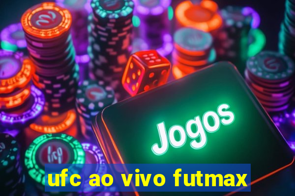 ufc ao vivo futmax