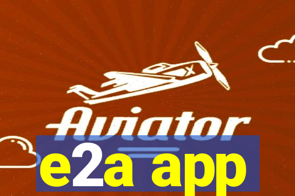 e2a app