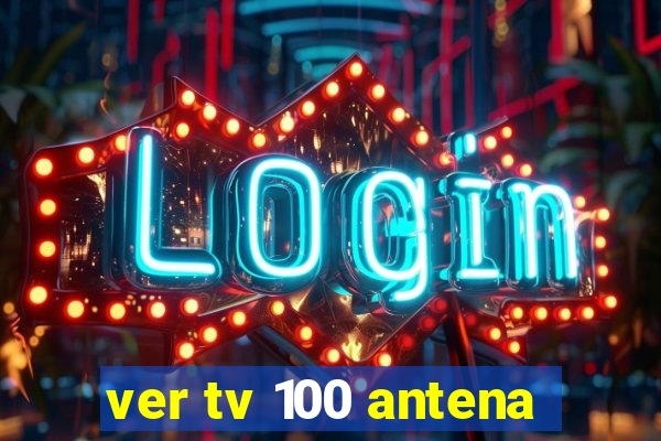 ver tv 100 antena