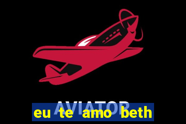 eu te amo beth cooper 2