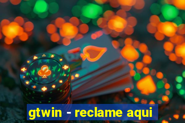 gtwin - reclame aqui