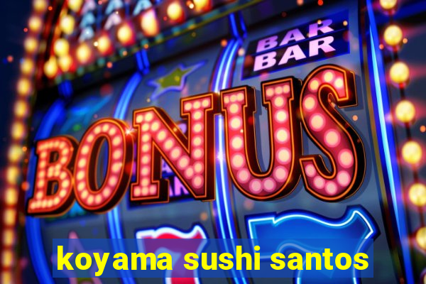 koyama sushi santos