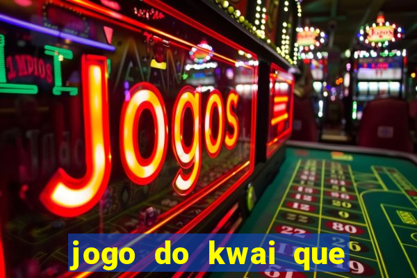 jogo do kwai que ganha dinheiro