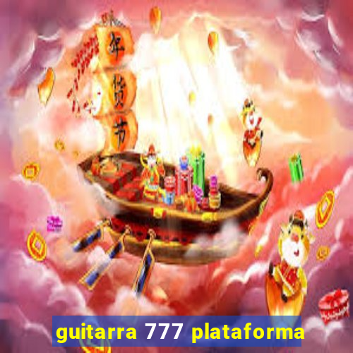 guitarra 777 plataforma