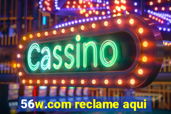 56w.com reclame aqui