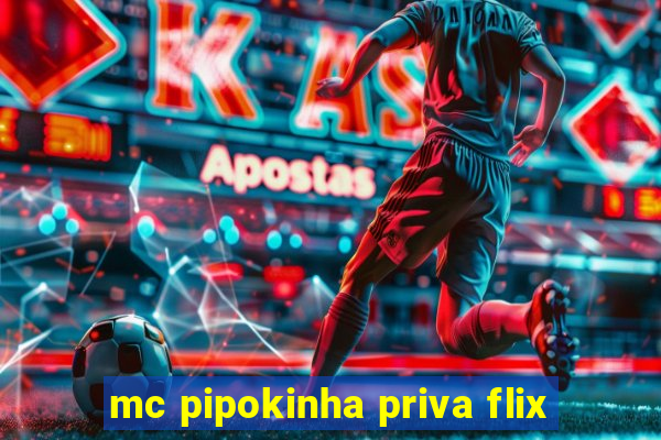 mc pipokinha priva flix