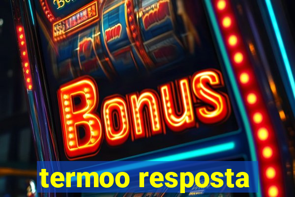 termoo resposta