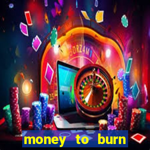 money to burn system pt br