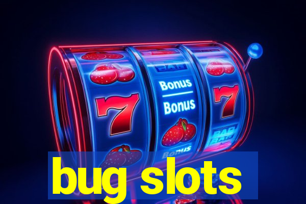 bug slots