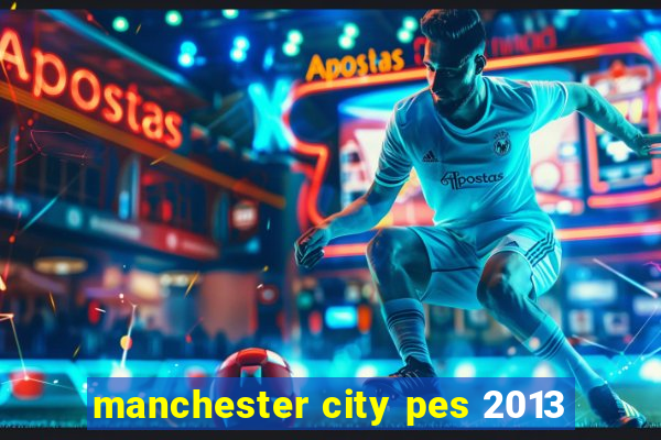 manchester city pes 2013