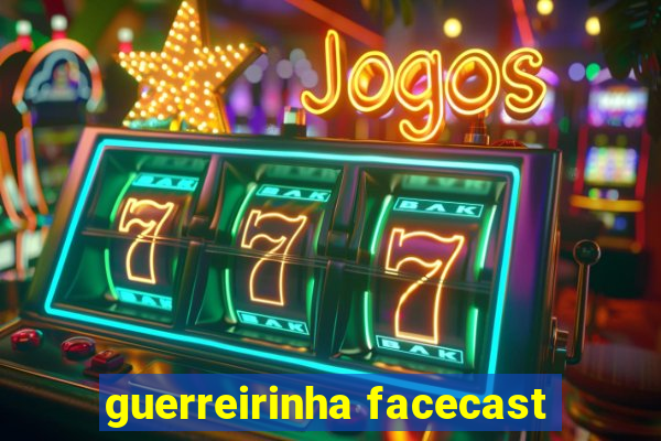 guerreirinha facecast