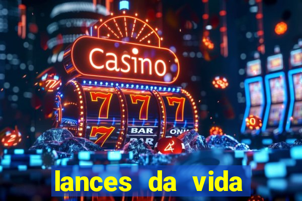 lances da vida assistir online