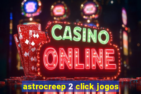 astrocreep 2 click jogos