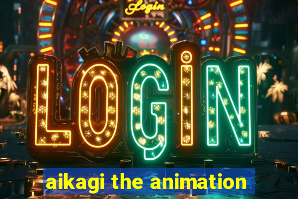 aikagi the animation