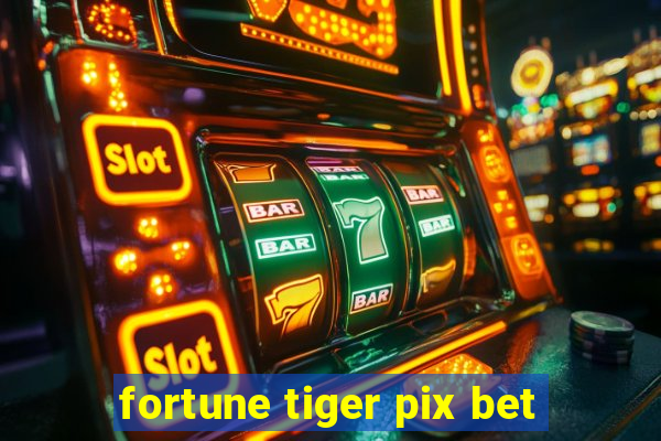 fortune tiger pix bet