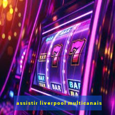 assistir liverpool multicanais