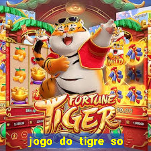 jogo do tigre so para brincar