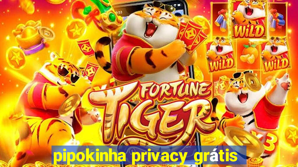 pipokinha privacy grátis