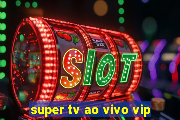 super tv ao vivo vip