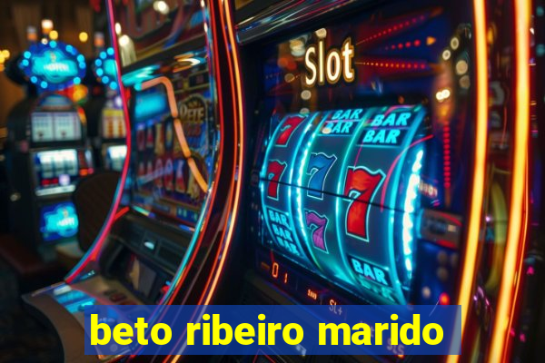 beto ribeiro marido