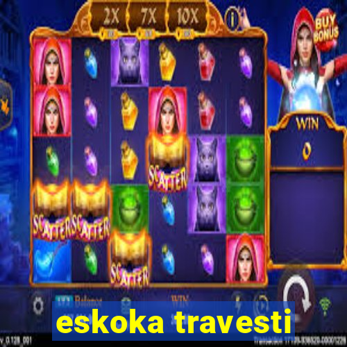 eskoka travesti