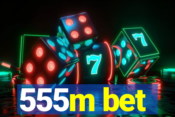 555m bet