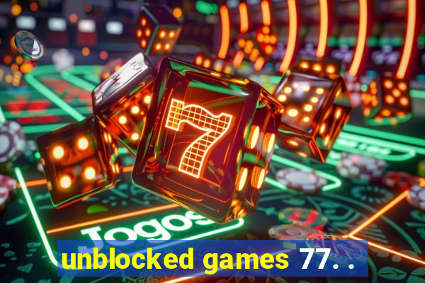 unblocked games 77. .