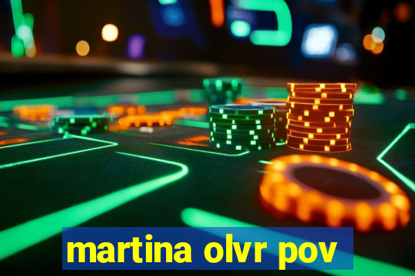 martina olvr pov