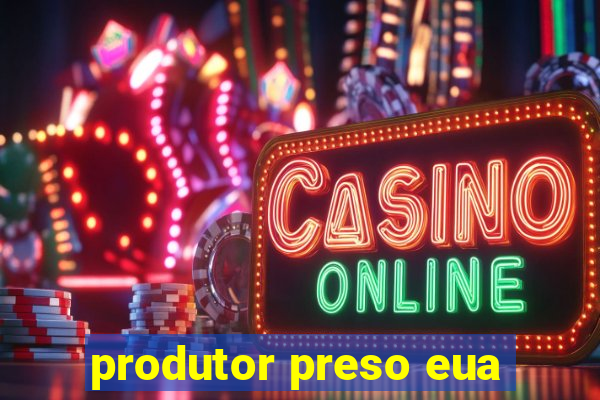 produtor preso eua