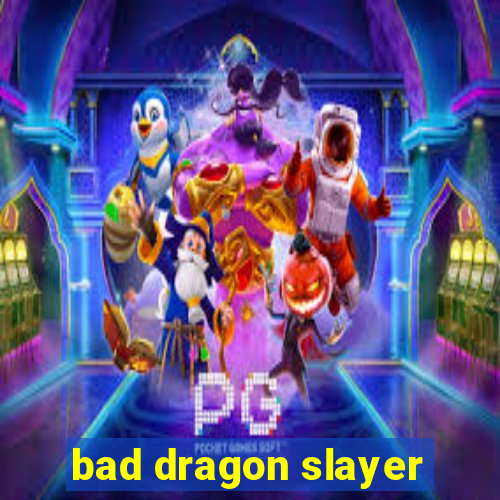 bad dragon slayer