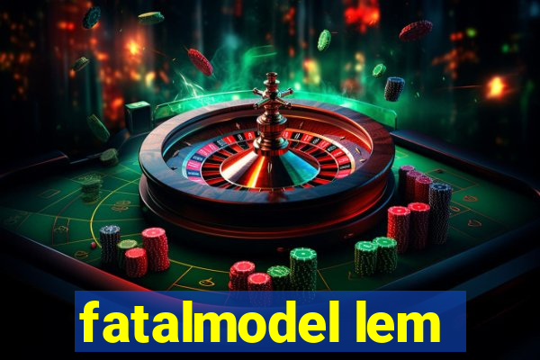 fatalmodel lem