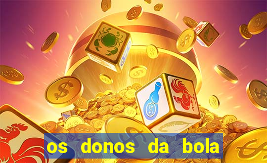 os donos da bola casa de aposta