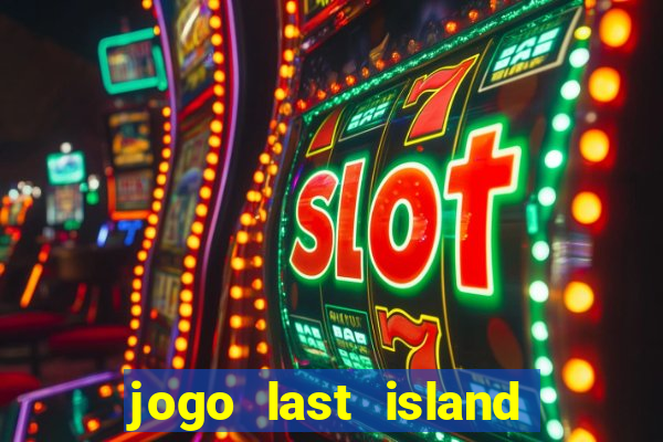 jogo last island of survival