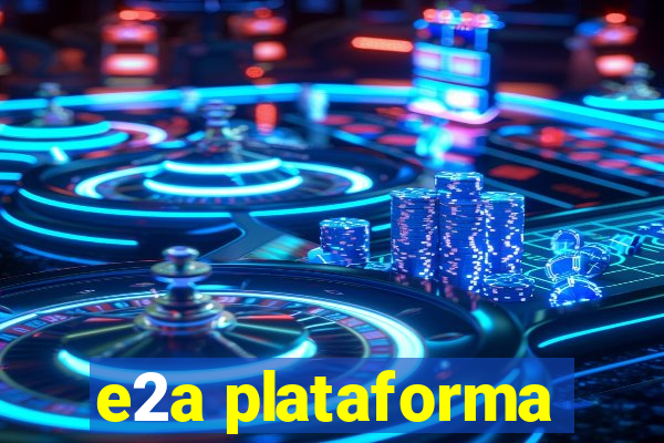 e2a plataforma