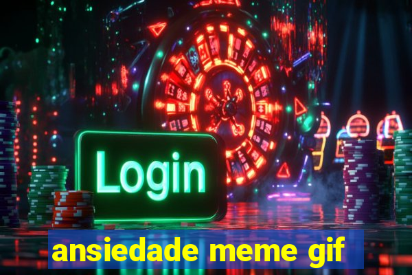 ansiedade meme gif