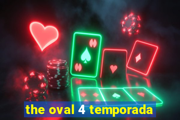 the oval 4 temporada