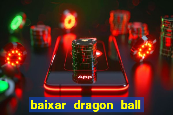 baixar dragon ball z dublado