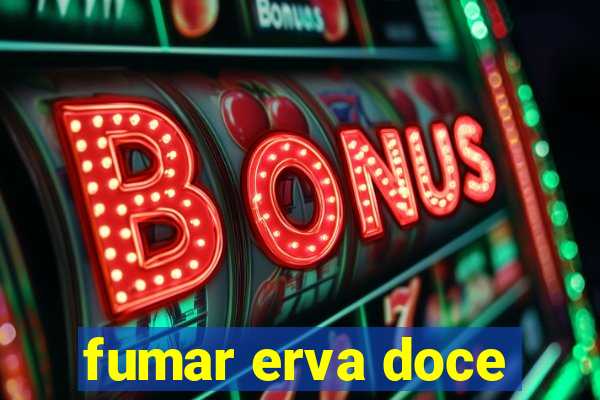 fumar erva doce