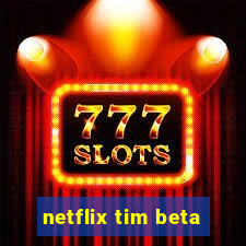 netflix tim beta