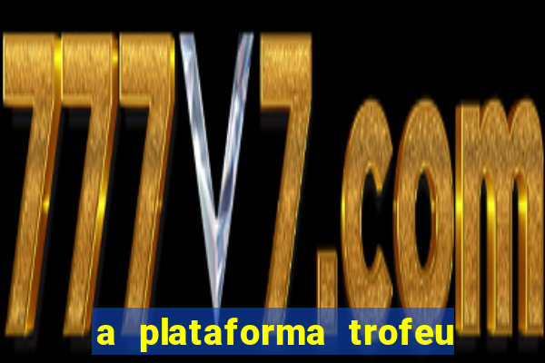 a plataforma trofeu bet é confiável