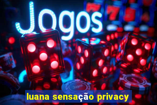 luana sensação privacy