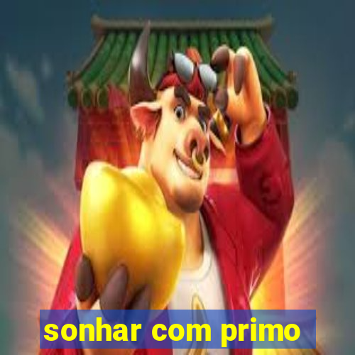 sonhar com primo