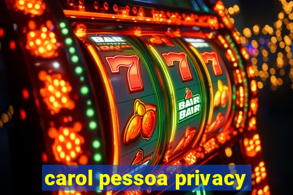 carol pessoa privacy