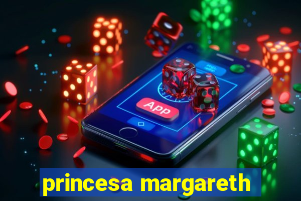 princesa margareth