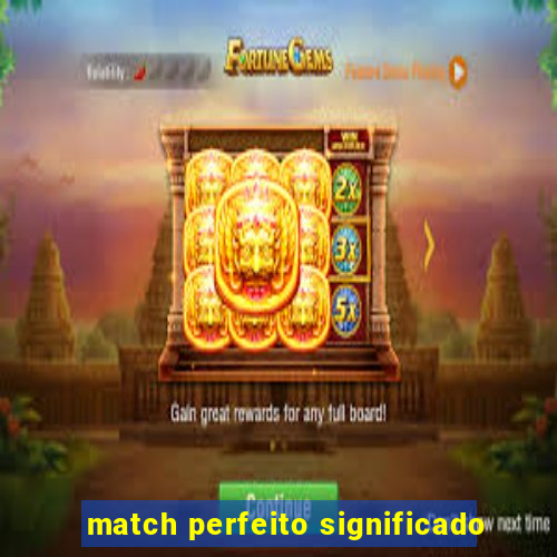 match perfeito significado