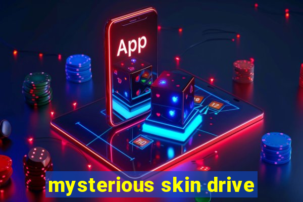 mysterious skin drive