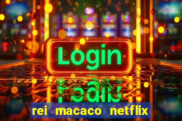 rei macaco netflix 3 temporada