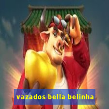 vazados bella belinha