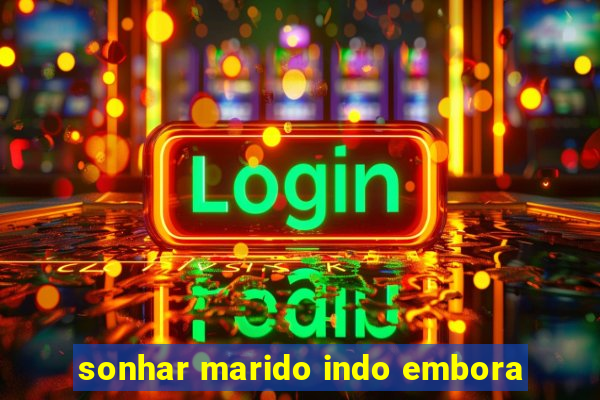 sonhar marido indo embora